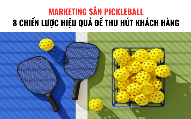 Marketing-san-pickleball-8-chien-luoc-thu-hut-khach-hang-hieu-qua